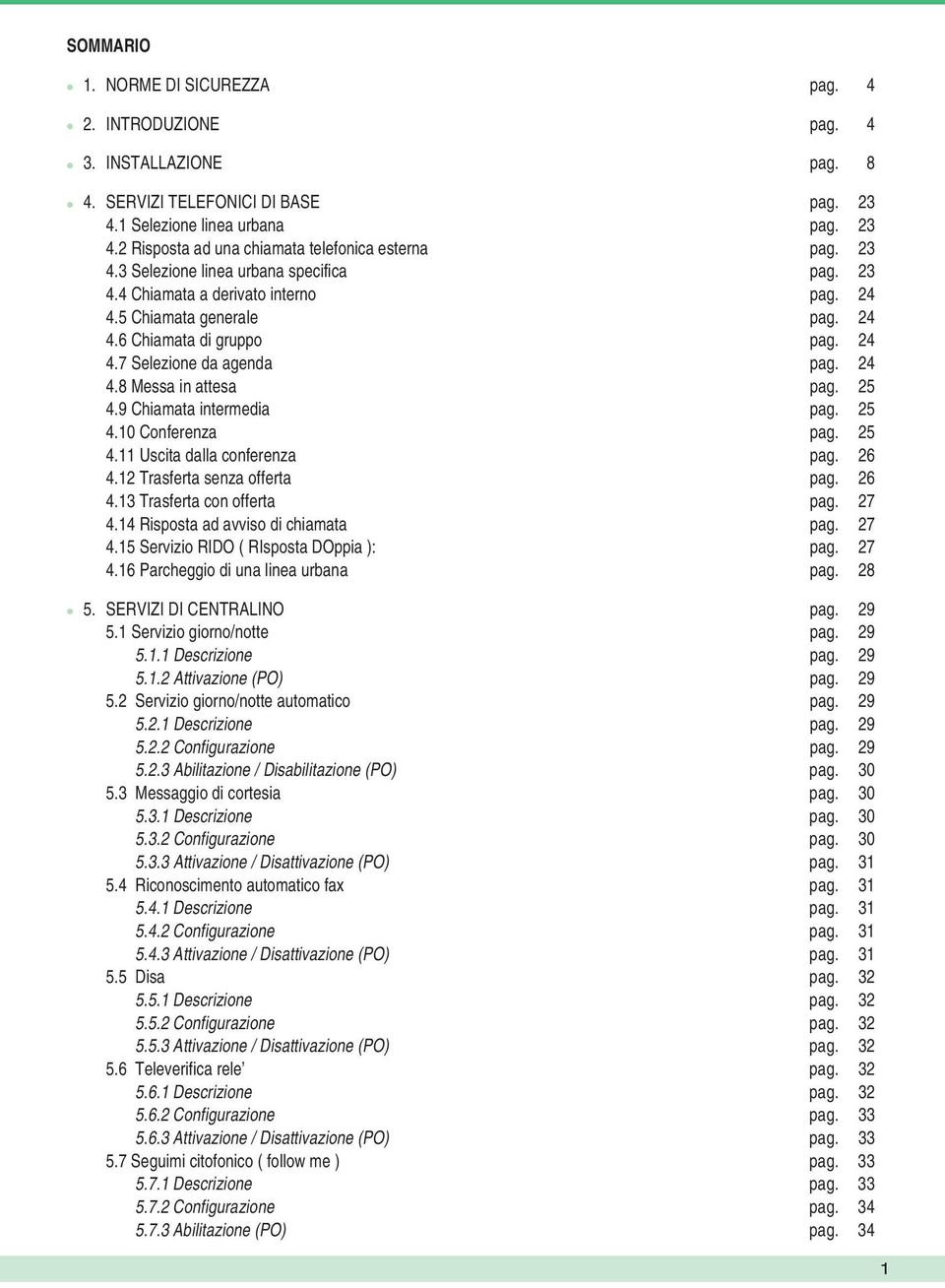 25 4.9 Chiamata intermedia pag. 25 4.10 Conferenza pag. 25 4.11 Uscita dalla conferenza pag. 26 4.12 Trasferta senza offerta pag. 26 4.13 Trasferta con offerta pag. 27 4.