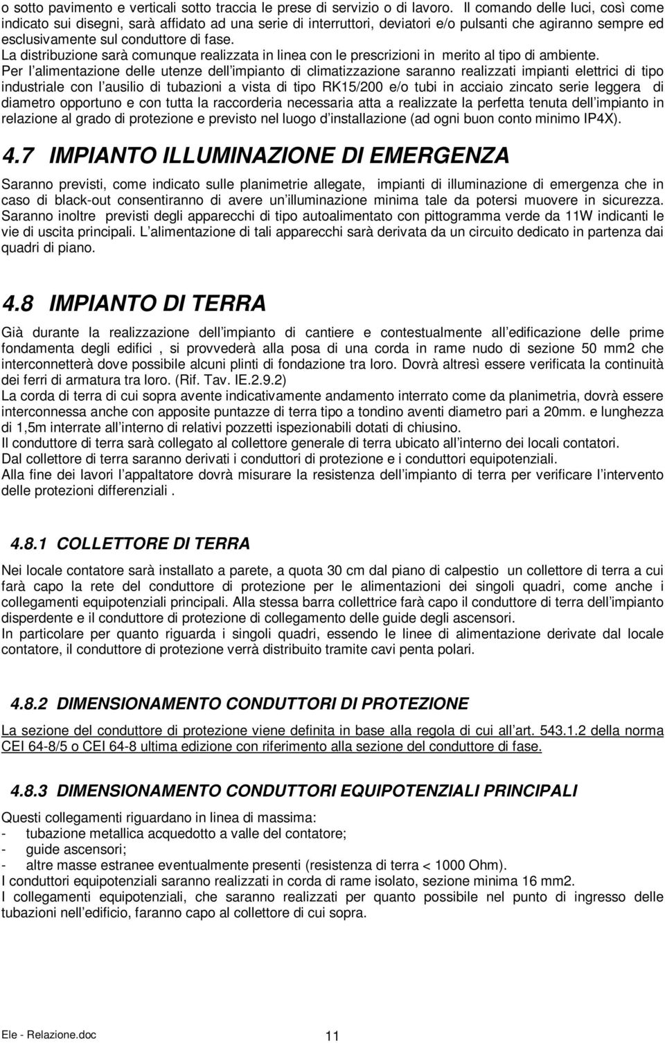 La distribuzione sarà comunque realizzata in linea con le prescrizioni in merito al tipo di ambiente.