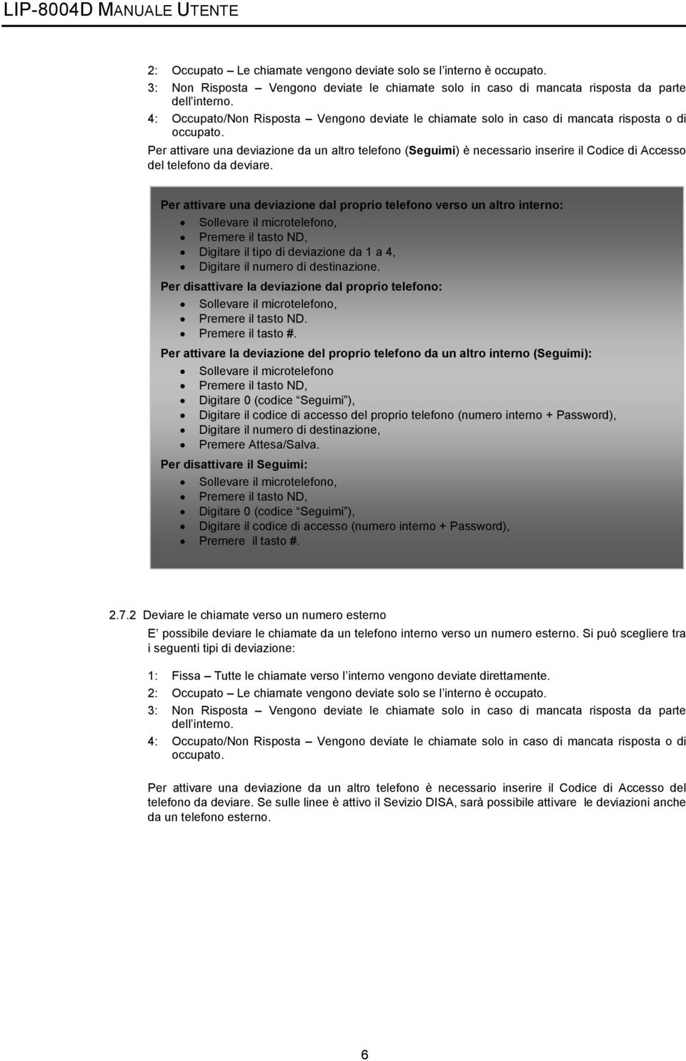 Per attivare una deviazione da un altro telefono (Seguimi) è necessario inserire il Codice di Accesso del telefono da deviare.