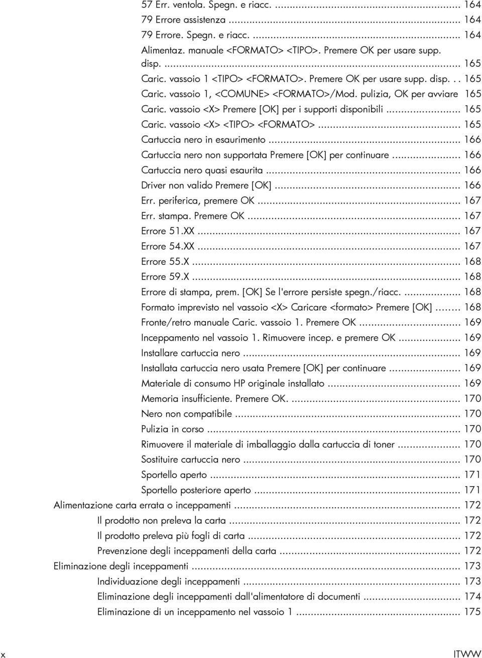 .. 165 Caric. vassoio <X> <TIPO> <FORMATO>... 165 Cartuccia nero in esaurimento... 166 Cartuccia nero non supportata Premere [OK] per continuare... 166 Cartuccia nero quasi esaurita.