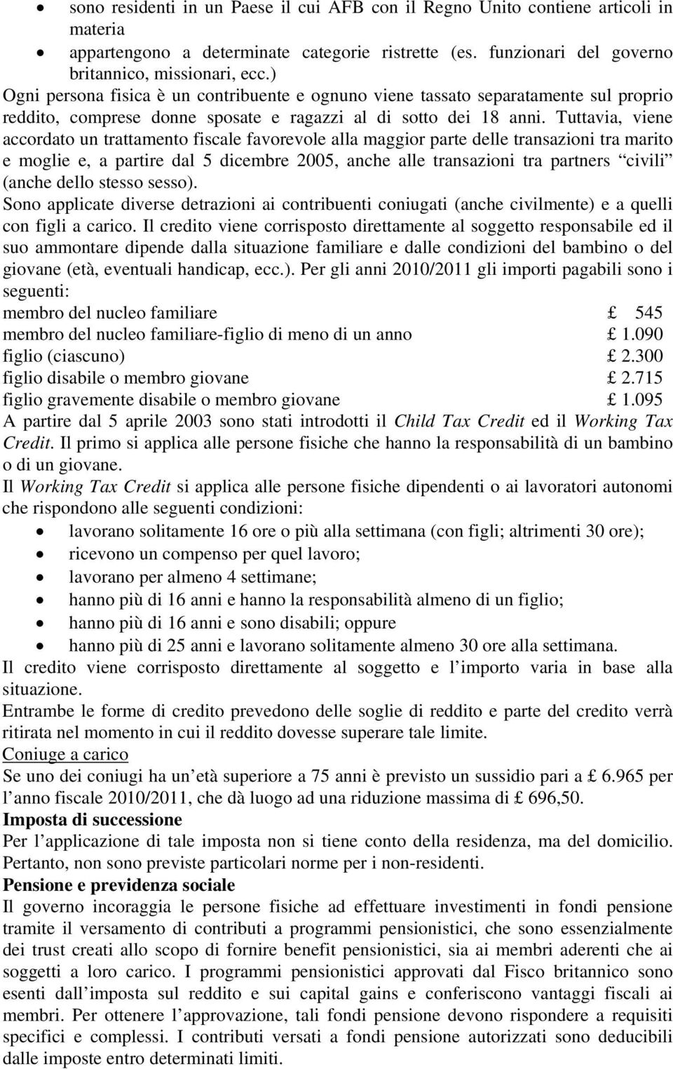 Tuttavia, viene accordato un trattamento fiscale favorevole alla maggior parte delle transazioni tra marito e moglie e, a partire dal 5 dicembre 2005, anche alle transazioni tra partners civili