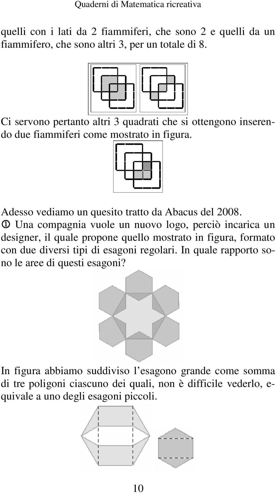 1 Una compagnia vuole un nuovo logo, perciò incarica un designer, il quale propone quello mostrato in figura, formato con due diversi tipi di esagoni