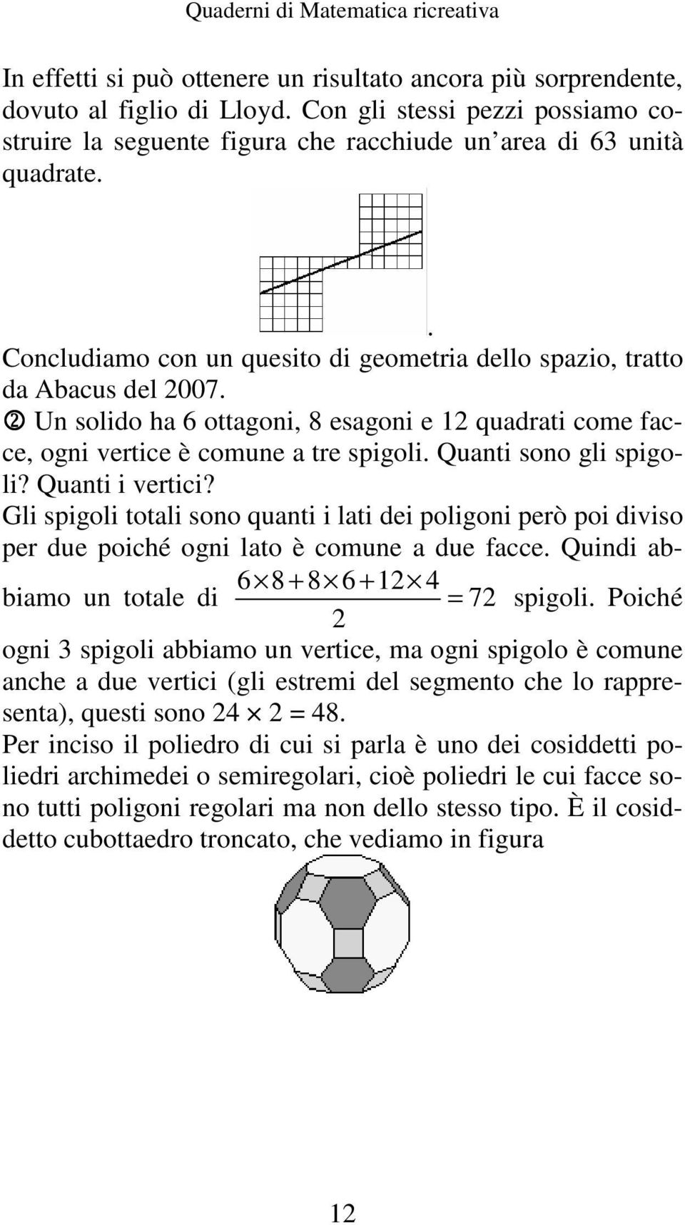 Quanti sono gli spigoli? Quanti i vertici? Gli spigoli totali sono quanti i lati dei poligoni però poi diviso per due poiché ogni lato è comune a due facce.