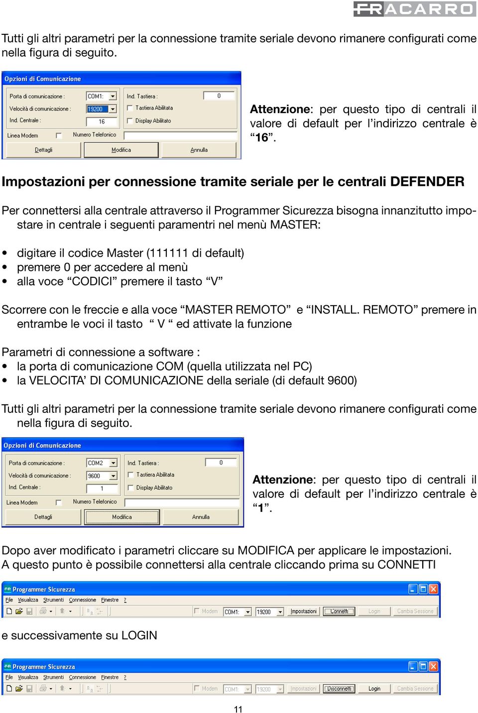 Impostazioni per connessione tramite seriale per le centrali DEFENDER Per connettersi alla centrale attraverso il Programmer Sicurezza bisogna innanzitutto impostare in centrale i seguenti paramentri