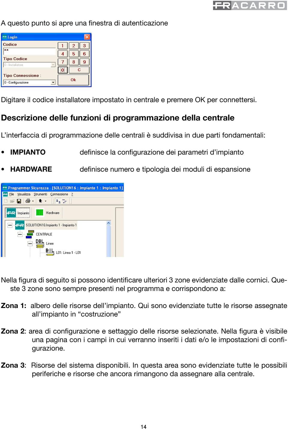 parametri d impianto definisce numero e tipologia dei moduli di espansione Nella figura di seguito si possono identificare ulteriori 3 zone evidenziate dalle cornici.