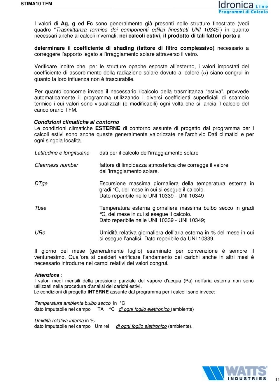 solare attraverso il vetro. Verificare inoltre che, per le strutture opache esposte all esterno, i valori impostati del coefficiente di assorbimento della radiazione solare dovuto al colore (!