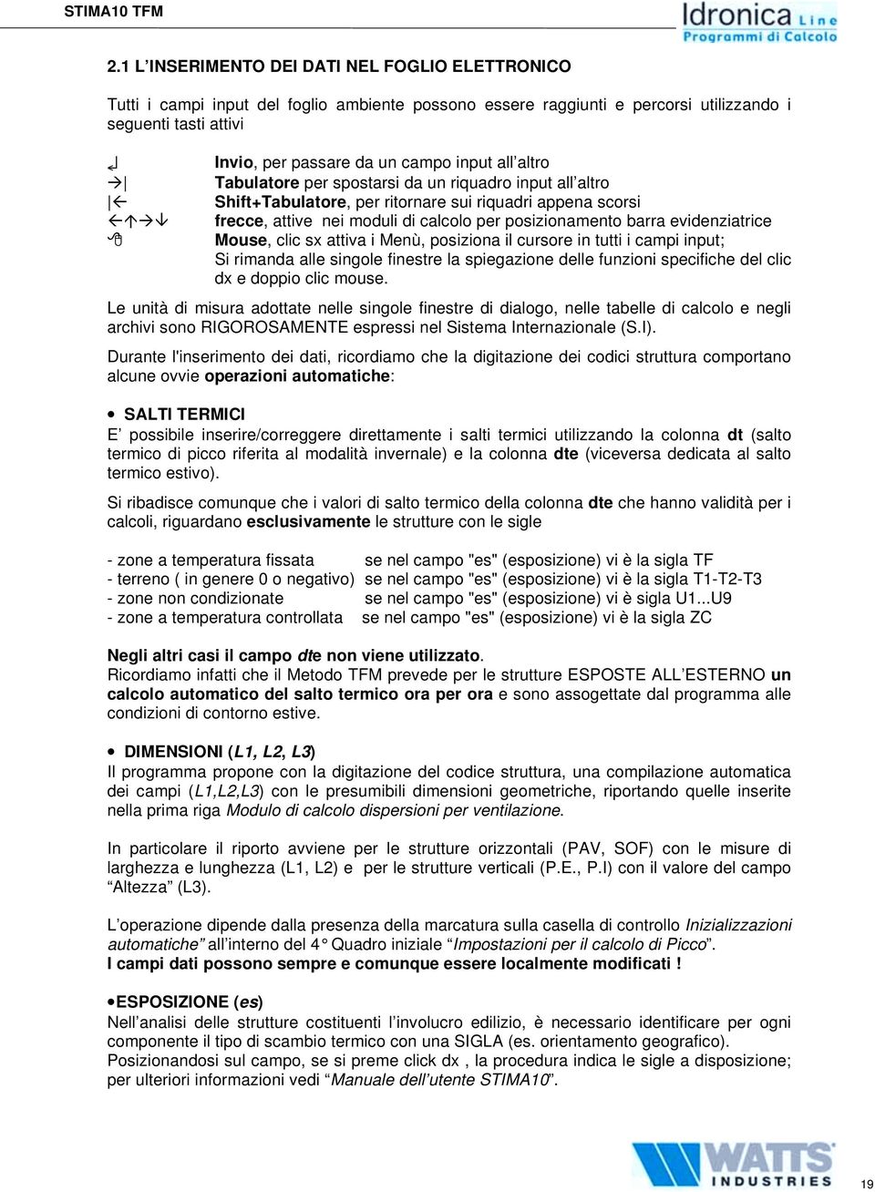 $ frecce, attive nei moduli di calcolo per posizionamento barra evidenziatrice % Mouse, clic sx attiva i Menù, posiziona il cursore in tutti i campi input; Si rimanda alle singole finestre la