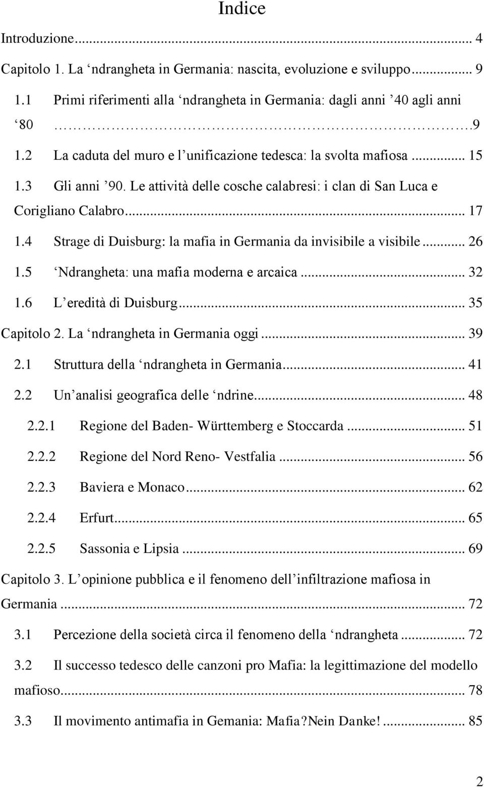 5 Ndrangheta: una mafia moderna e arcaica... 32 1.6 L eredità di Duisburg... 35 Capitolo 2. La ndrangheta in Germania oggi... 39 2.1 Struttura della ndrangheta in Germania... 41 2.