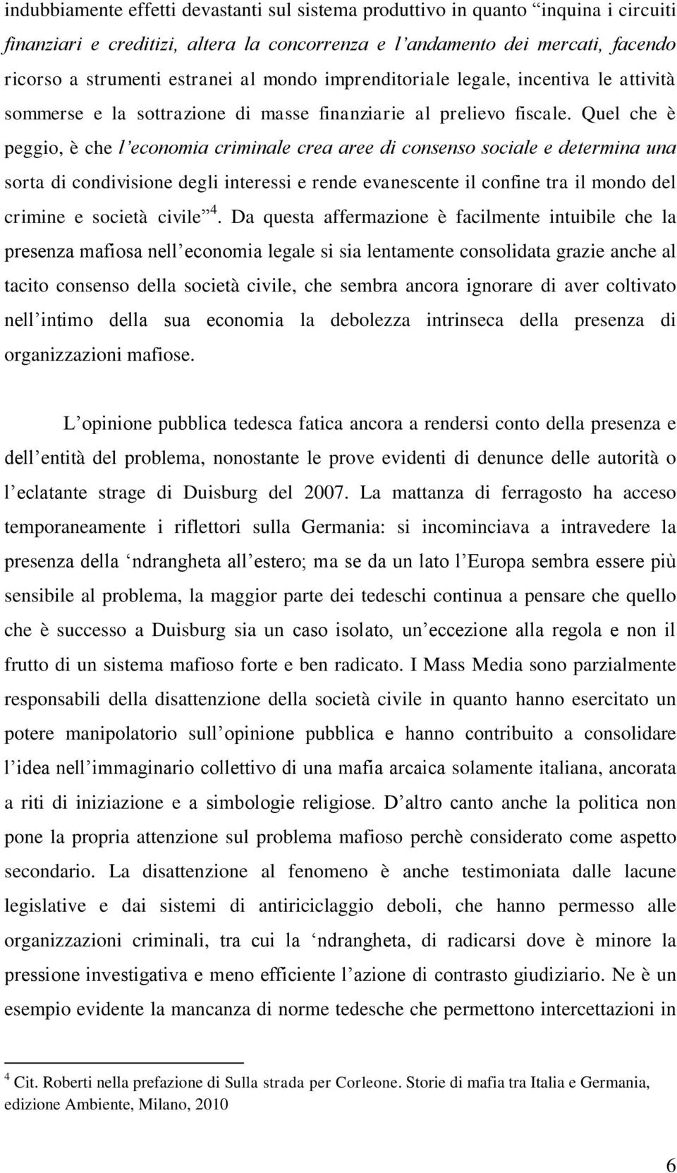 Quel che è peggio, è che l economia criminale crea aree di consenso sociale e determina una sorta di condivisione degli interessi e rende evanescente il confine tra il mondo del crimine e società