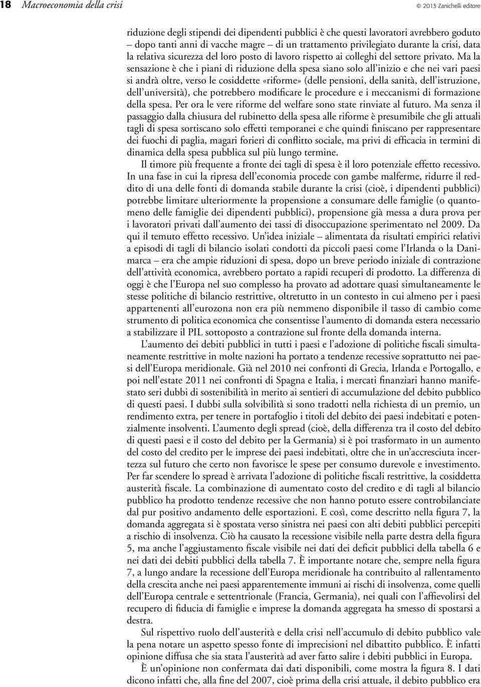 Ma la sensazione è che i piani di riduzione della spesa siano solo all inizio e che nei vari paesi si andrà oltre, verso le cosiddette «riforme» (delle pensioni, della sanità, dell istruzione, dell