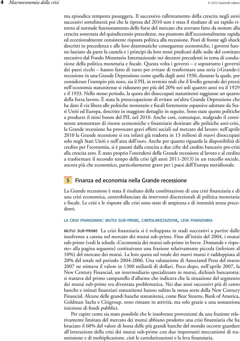 mercato che avevano fatto da motore alla crescita sostenuta del quindicennio precedente, ma piuttosto dell eccezionalmente rapida ed eccezionalmente consistente risposta politica alla recessione.