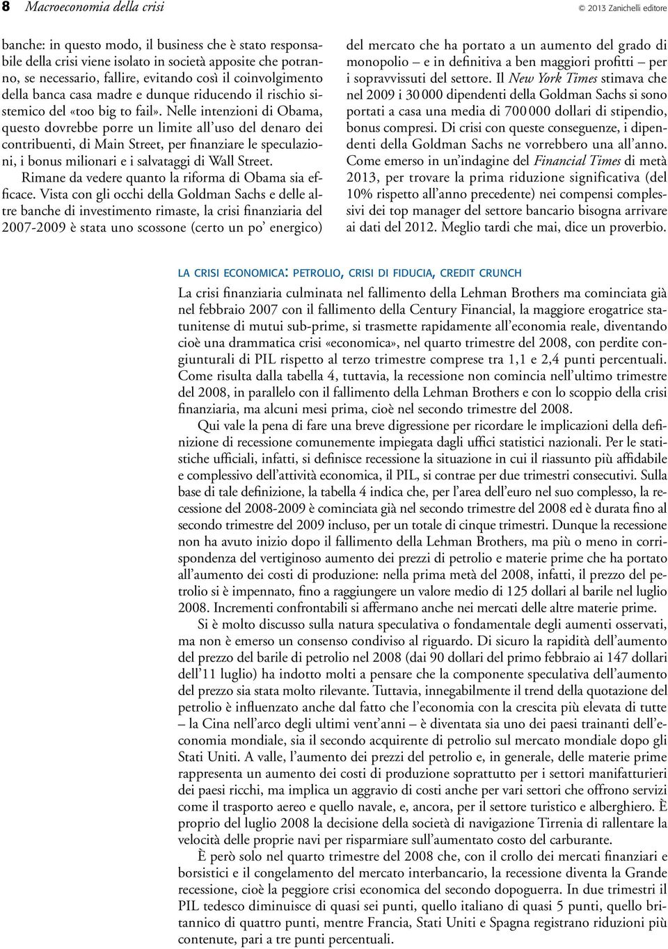 Nelle intenzioni di Obama, questo dovrebbe porre un limite all uso del denaro dei contribuenti, di Main Street, per finanziare le speculazioni, i bonus milionari e i salvataggi di Wall Street.