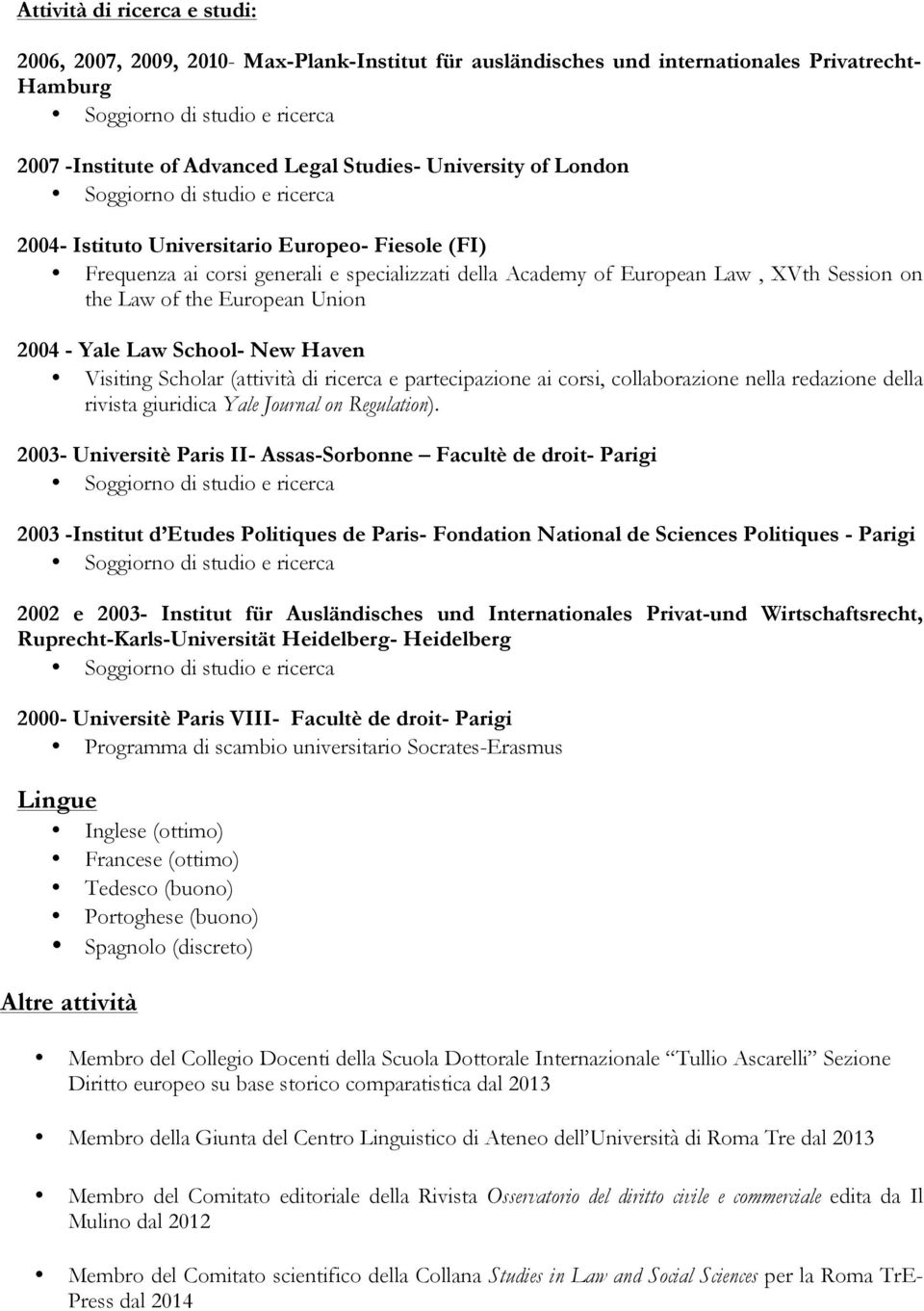 Haven Visiting Scholar (attività di ricerca e partecipazione ai corsi, collaborazione nella redazione della rivista giuridica Yale Journal on Regulation).