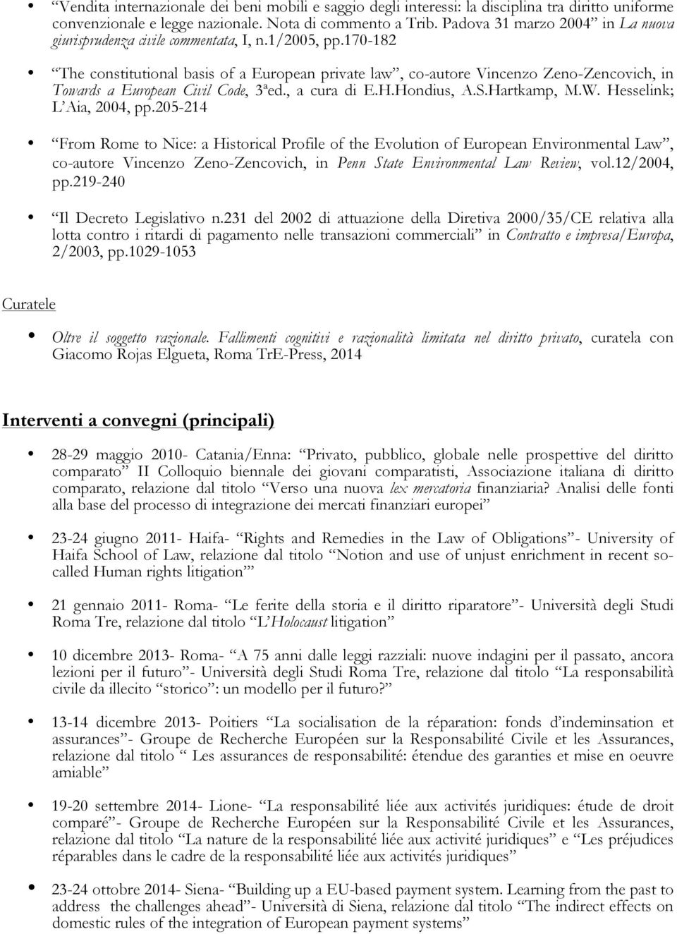 170-182 The constitutional basis of a European private law, co-autore Vincenzo Zeno-Zencovich, in Towards a European Civil Code, 3ªed., a cura di E.H.Hondius, A.S.Hartkamp, M.W.