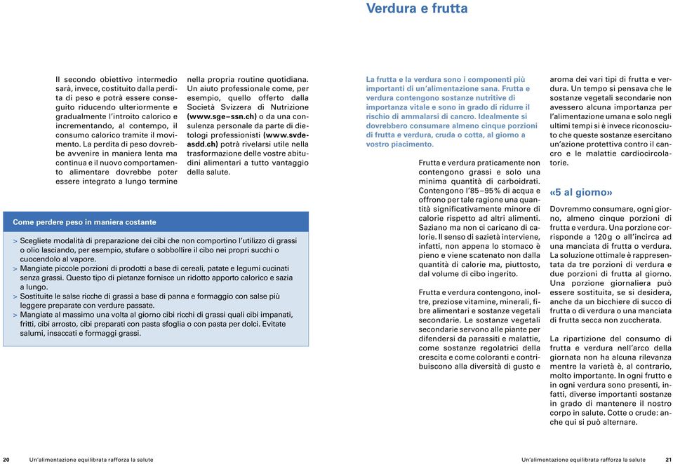 La perdita di peso dovrebbe avvenire in maniera lenta ma continua e il nuovo comportamento alimentare dovrebbe poter essere integrato a lungo termine Come perdere peso in maniera costante nella