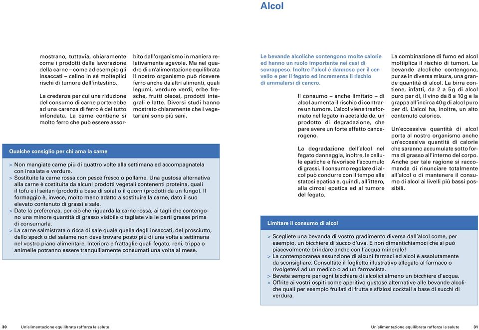 La carne contiene sì molto ferro che può essere assor- Qualche consiglio per chi ama la carne bito dall organismo in maniera relativamente agevole.