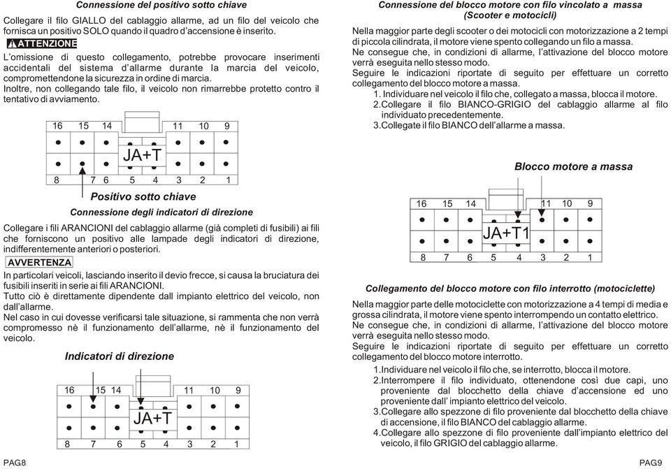 Inoltre, non collegando tale filo, il veicolo non rimarrebbe protetto contro il tentativo di avviamento.