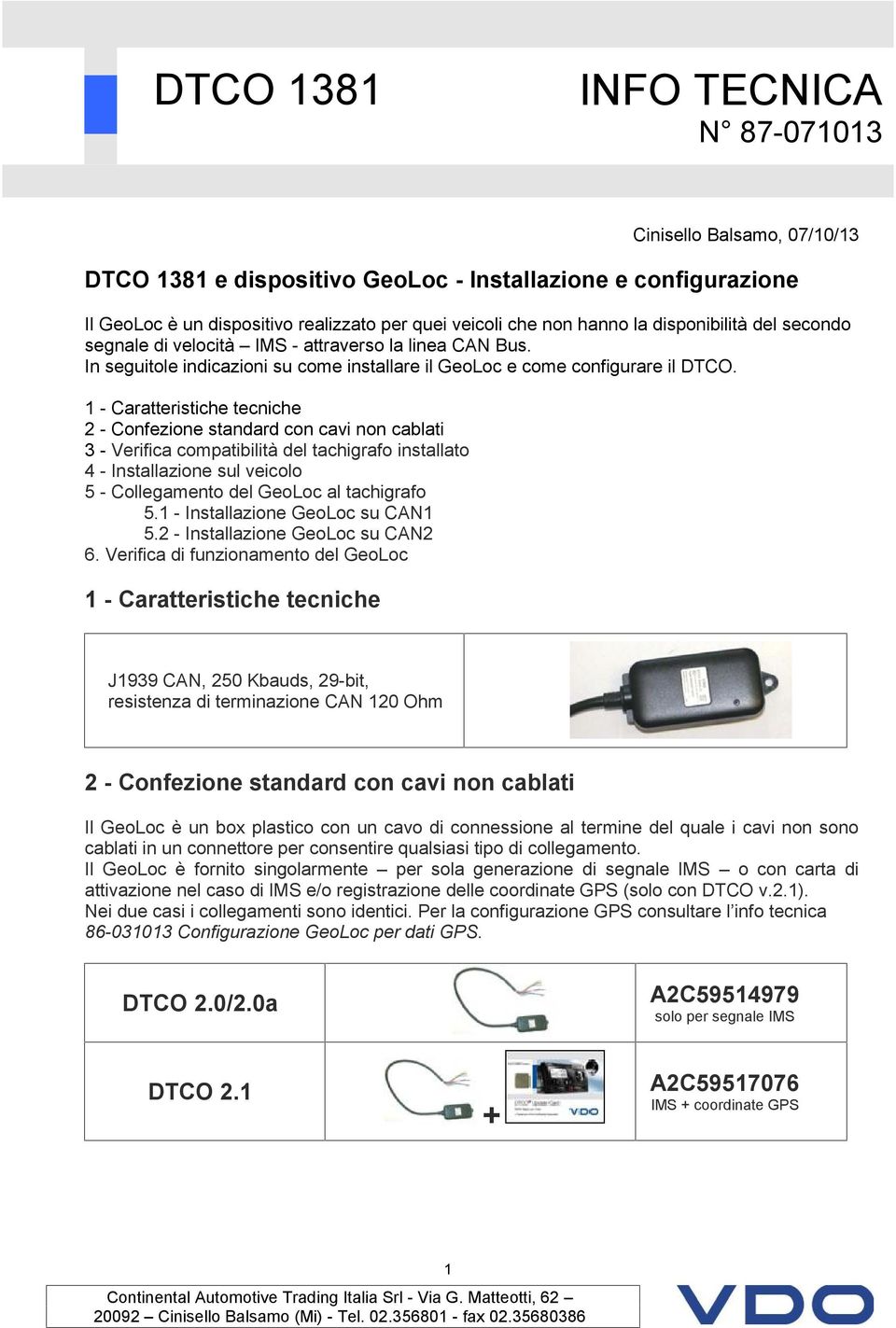 1 - Caratteristiche tecniche 2 - Confezione standard con cavi non cablati 3 - Verifica compatibilità del tachigrafo installato 4 - Installazione sul veicolo 5 - Collegamento del GeoLoc al tachigrafo