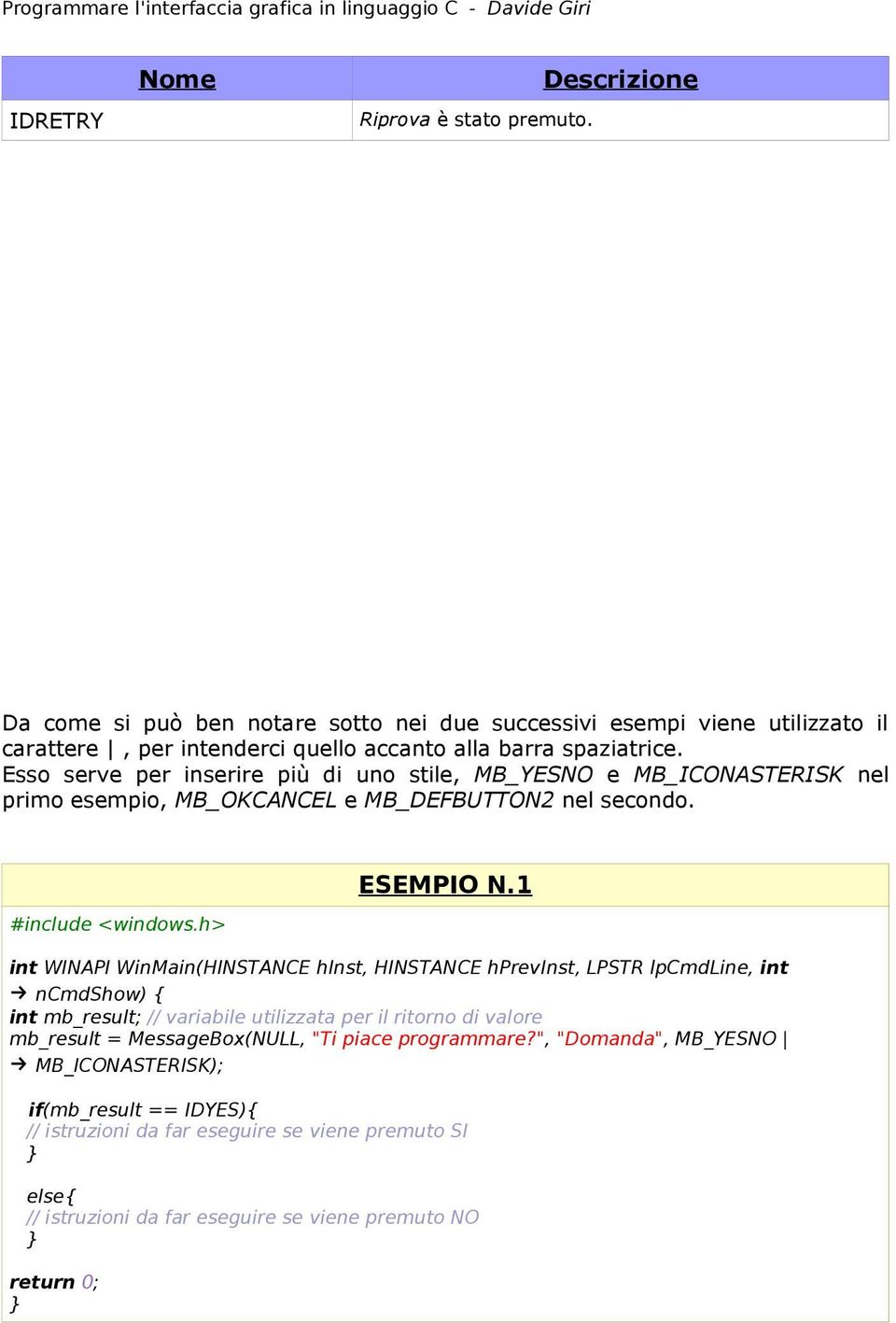 Esso serve per inserire più di uno stile, MB_YESNO e MB_ICONASTERISK nel primo esempio, MB_OKCANCEL e MB_DEFBUTTON2 nel secondo. #include <windows.h> ESEMPIO N.