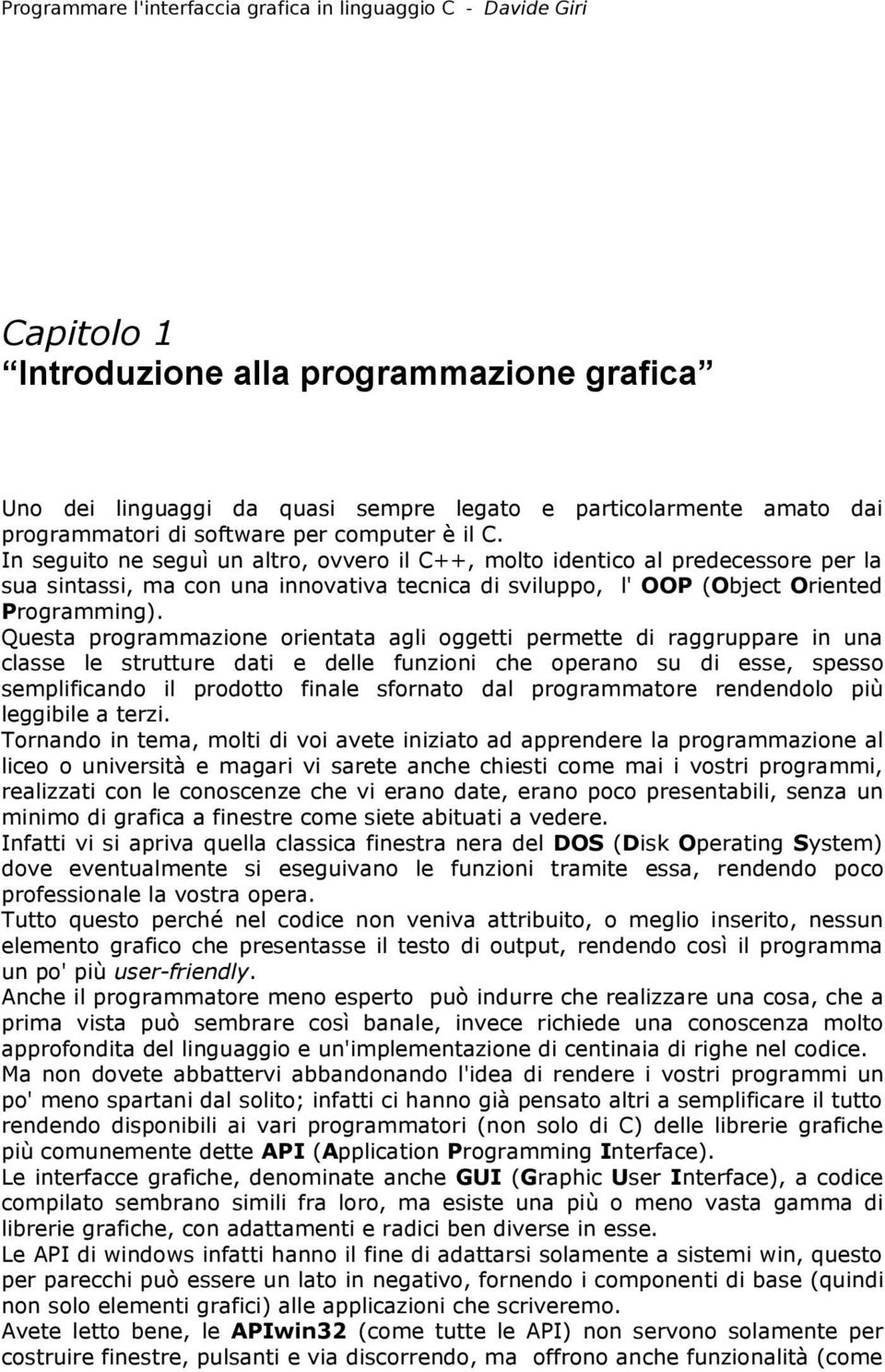 Questa programmazione orientata agli oggetti permette di raggruppare in una classe le strutture dati e delle funzioni che operano su di esse, spesso semplificando il prodotto finale sfornato dal