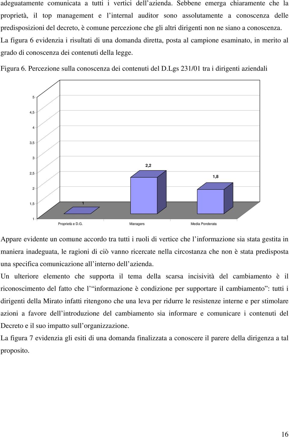 ne siano a conoscenza. La figura 6 evidenzia i risultati di una domanda diretta, posta al campione esaminato, in merito al grado di conoscenza dei contenuti della legge. Figura 6.