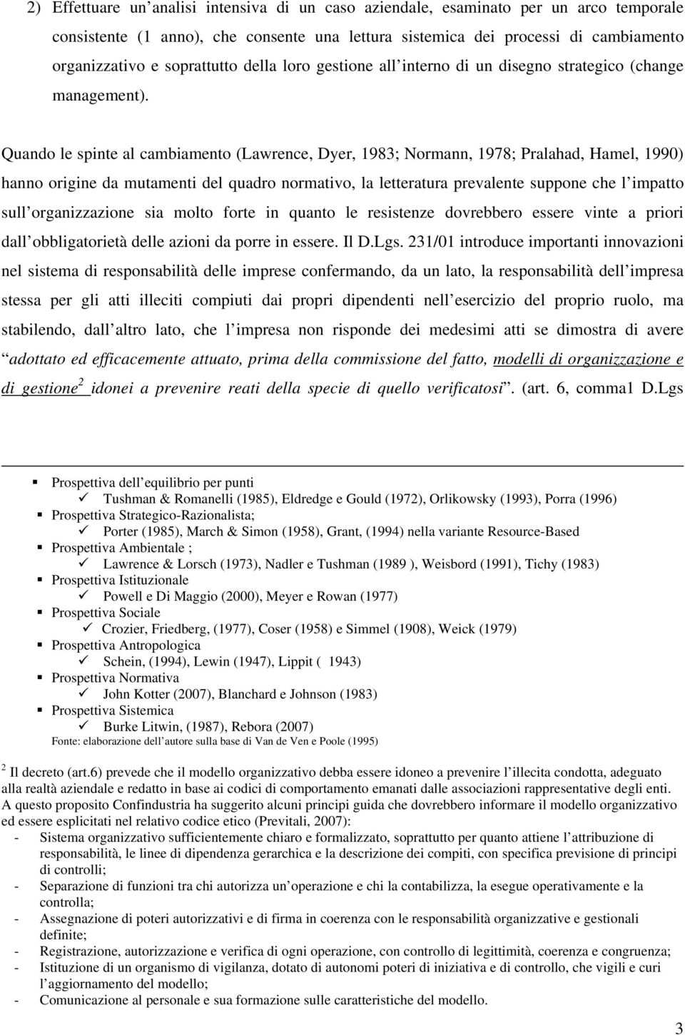 Quando le spinte al cambiamento (Lawrence, Dyer, 1983; Normann, 1978; Pralahad, Hamel, 1990) hanno origine da mutamenti del quadro normativo, la letteratura prevalente suppone che l impatto sull