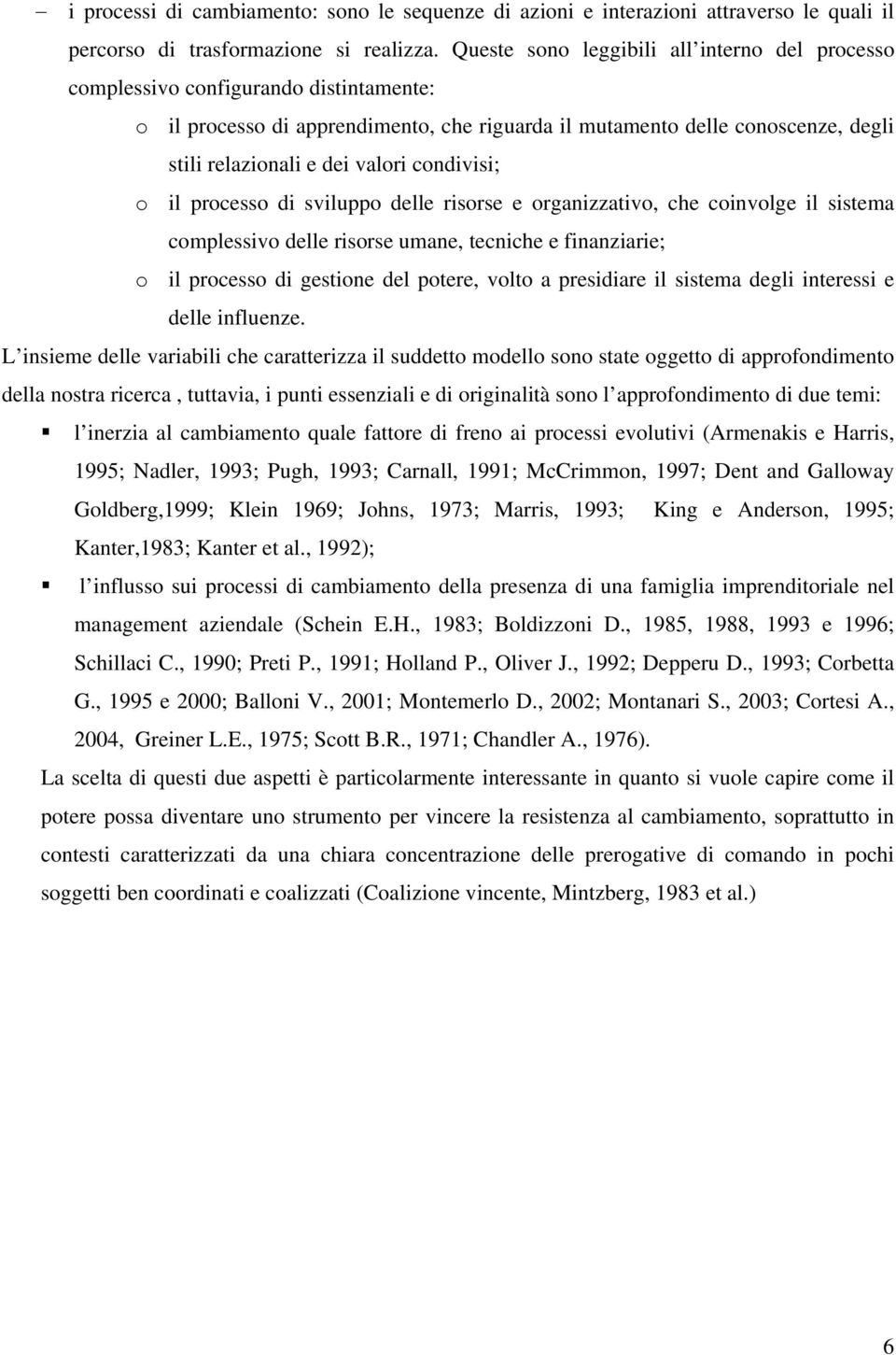 condivisi; o il processo di sviluppo delle risorse e organizzativo, che coinvolge il sistema complessivo delle risorse umane, tecniche e finanziarie; o il processo di gestione del potere, volto a