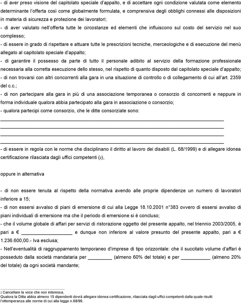 complesso; - di essere in grado di rispettare e attuare tutte le prescrizioni tecniche, merceologiche e di esecuzione del menù allegato al capitolato speciale d appalto; - di garantire il possesso da