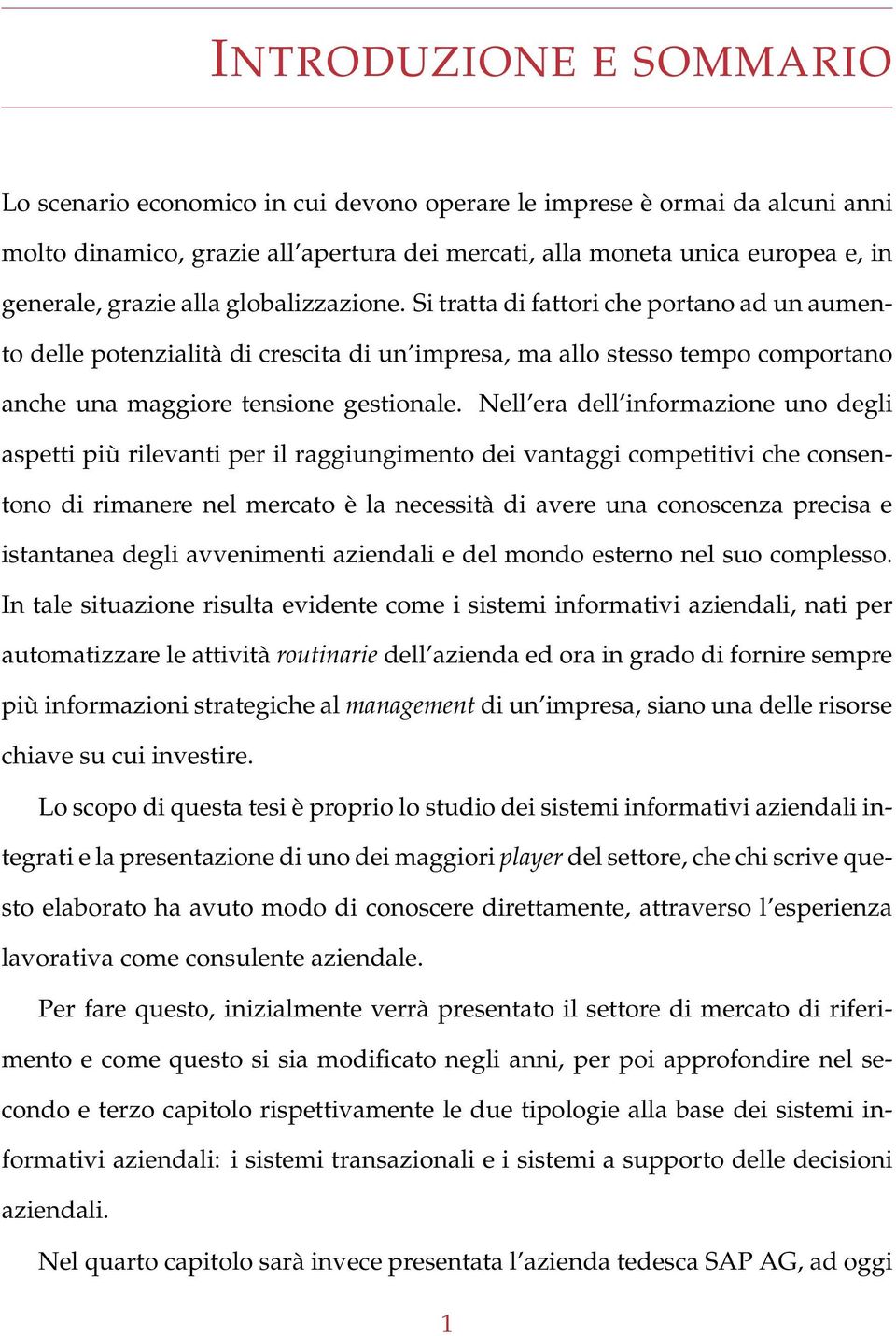 Nell era dell informazione uno degli aspetti più rilevanti per il raggiungimento dei vantaggi competitivi che consentono di rimanere nel mercato è la necessità di avere una conoscenza precisa e