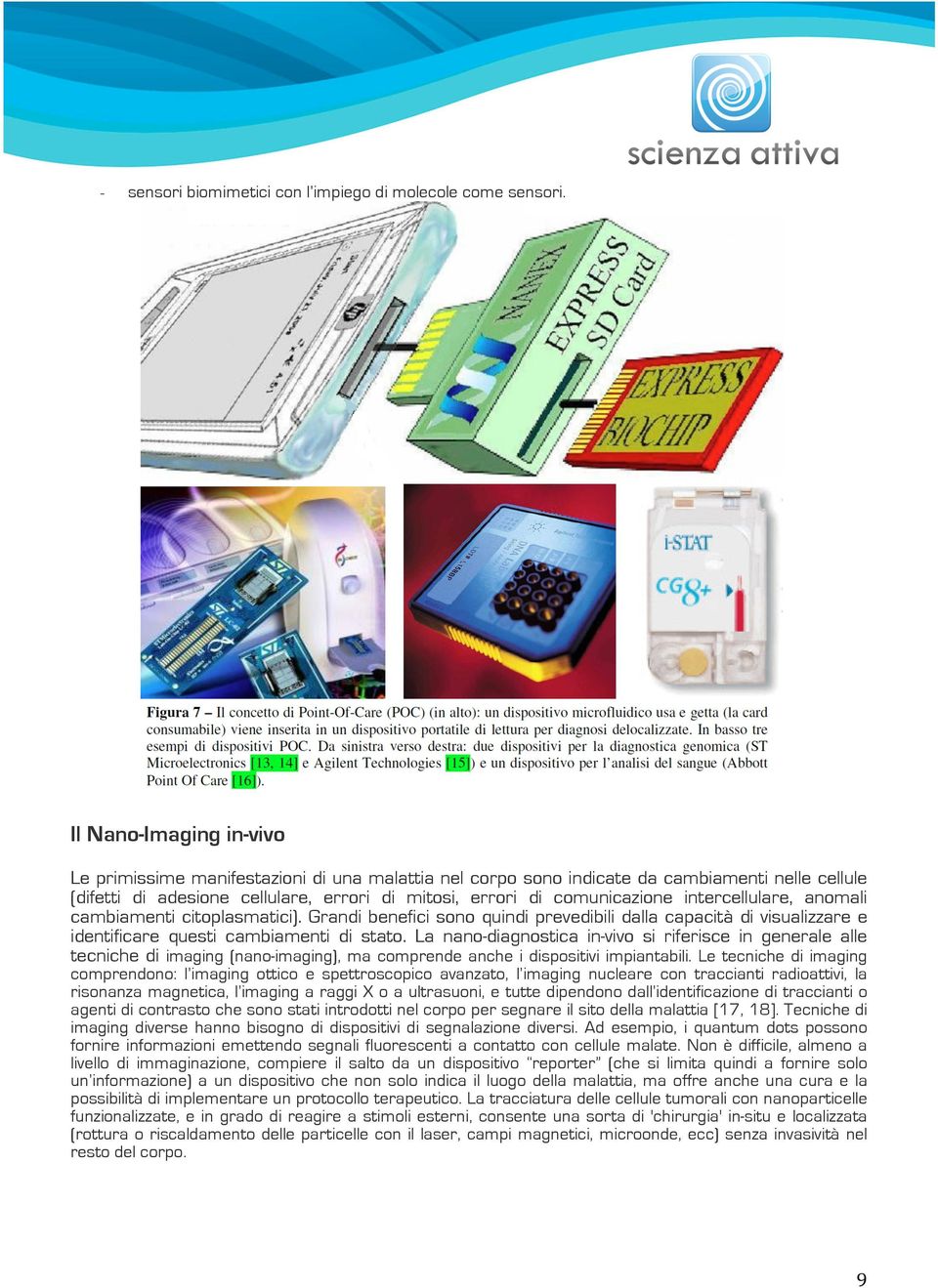 intercellulare, anomali cambiamenti citoplasmatici). Grandi benefici sono quindi prevedibili dalla capacità di visualizzare e identificare questi cambiamenti di stato.