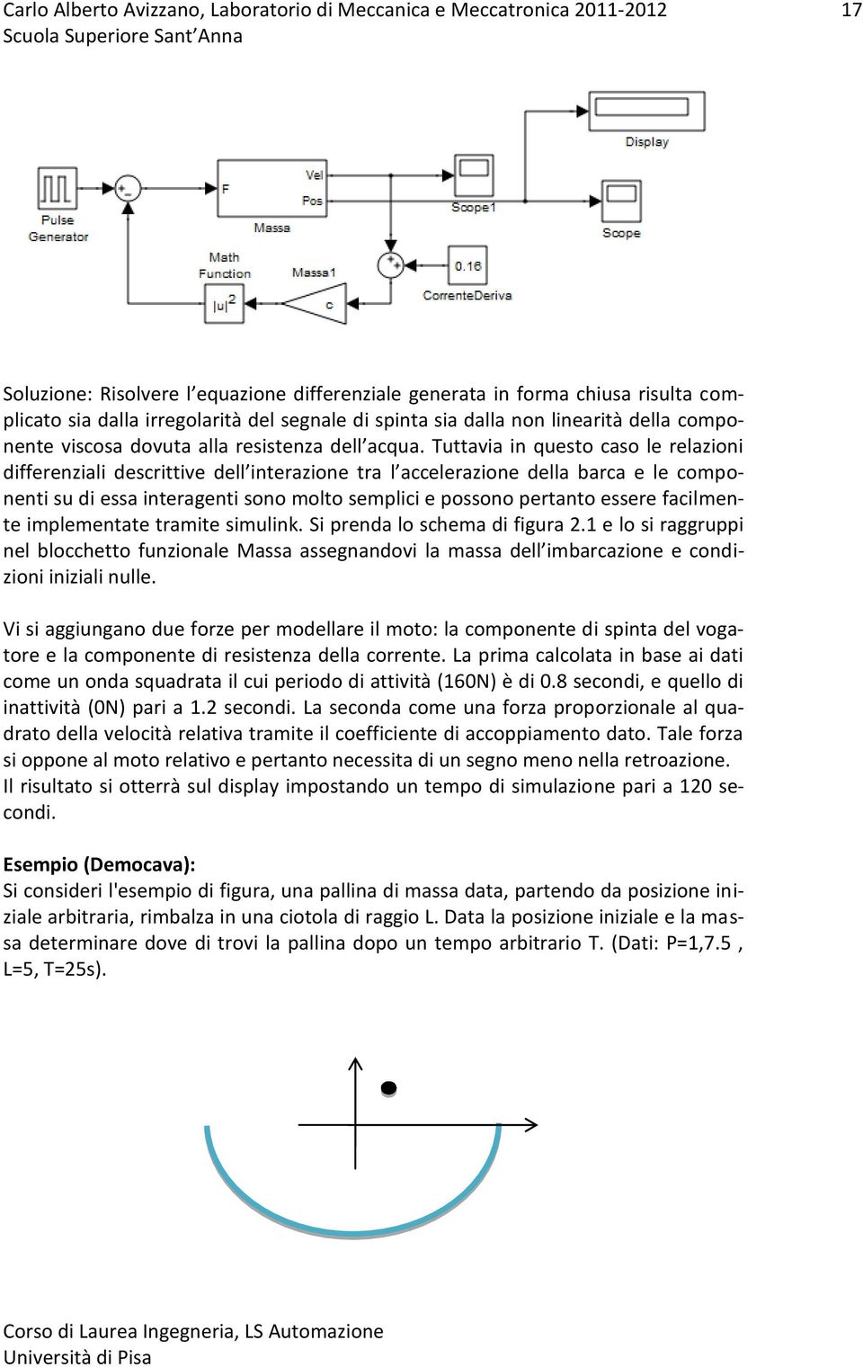 Tuttavia in questo caso le relazioni differenziali descrittive dell interazione tra l accelerazione della barca e le componenti su di essa interagenti sono molto semplici e possono pertanto essere