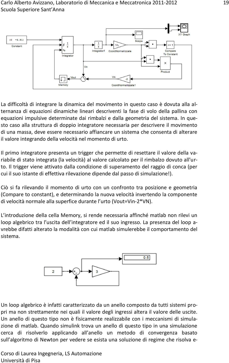 In questo caso alla struttura di doppio integratore necessaria per descrivere il movimento di una massa, deve essere necessario affiancare un sistema che consenta di alterare il valore integrando