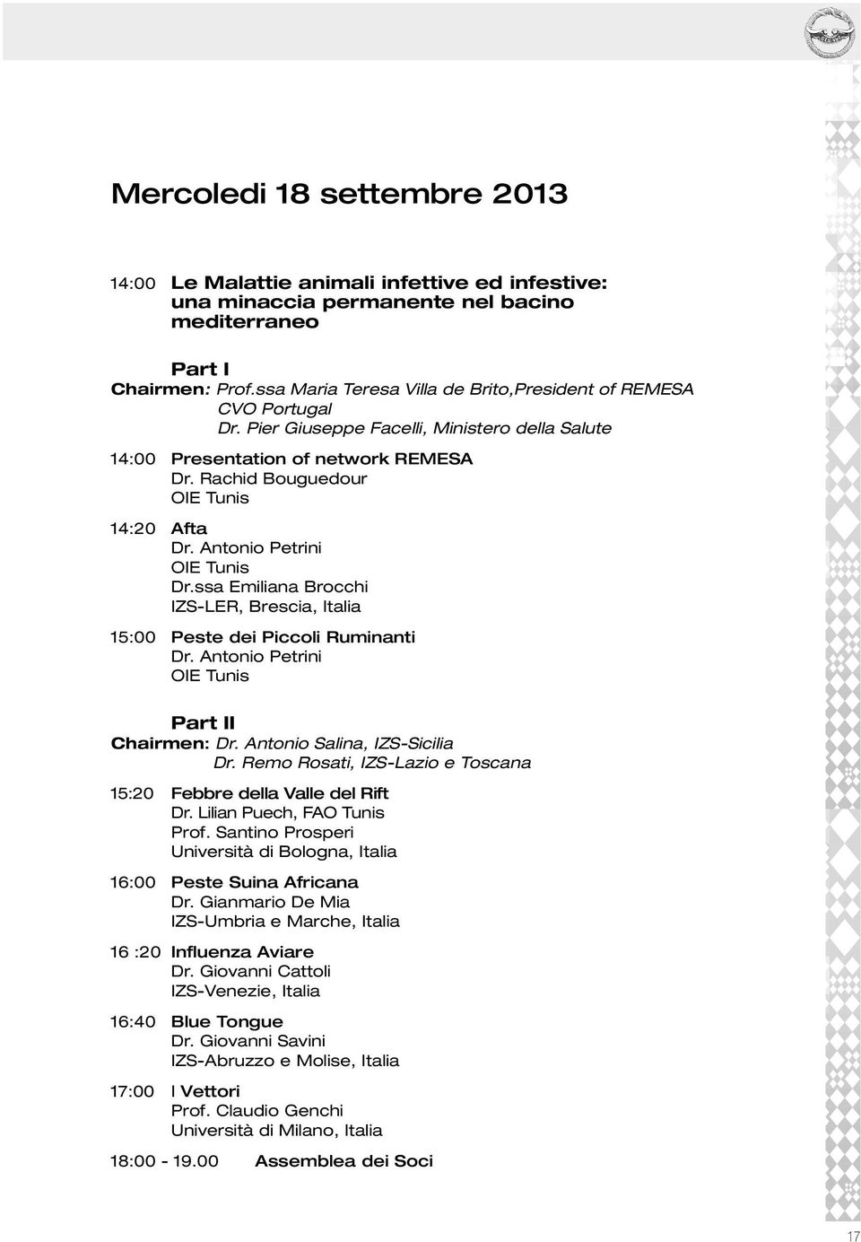 Antonio Petrini OIE Tunis Dr.ssa Emiliana Brocchi IZS-LER, Brescia, Italia 15:00 Peste dei Piccoli Ruminanti Dr. Antonio Petrini OIE Tunis Part II Chairmen: Dr. Antonio Salina, IZS-Sicilia Dr.