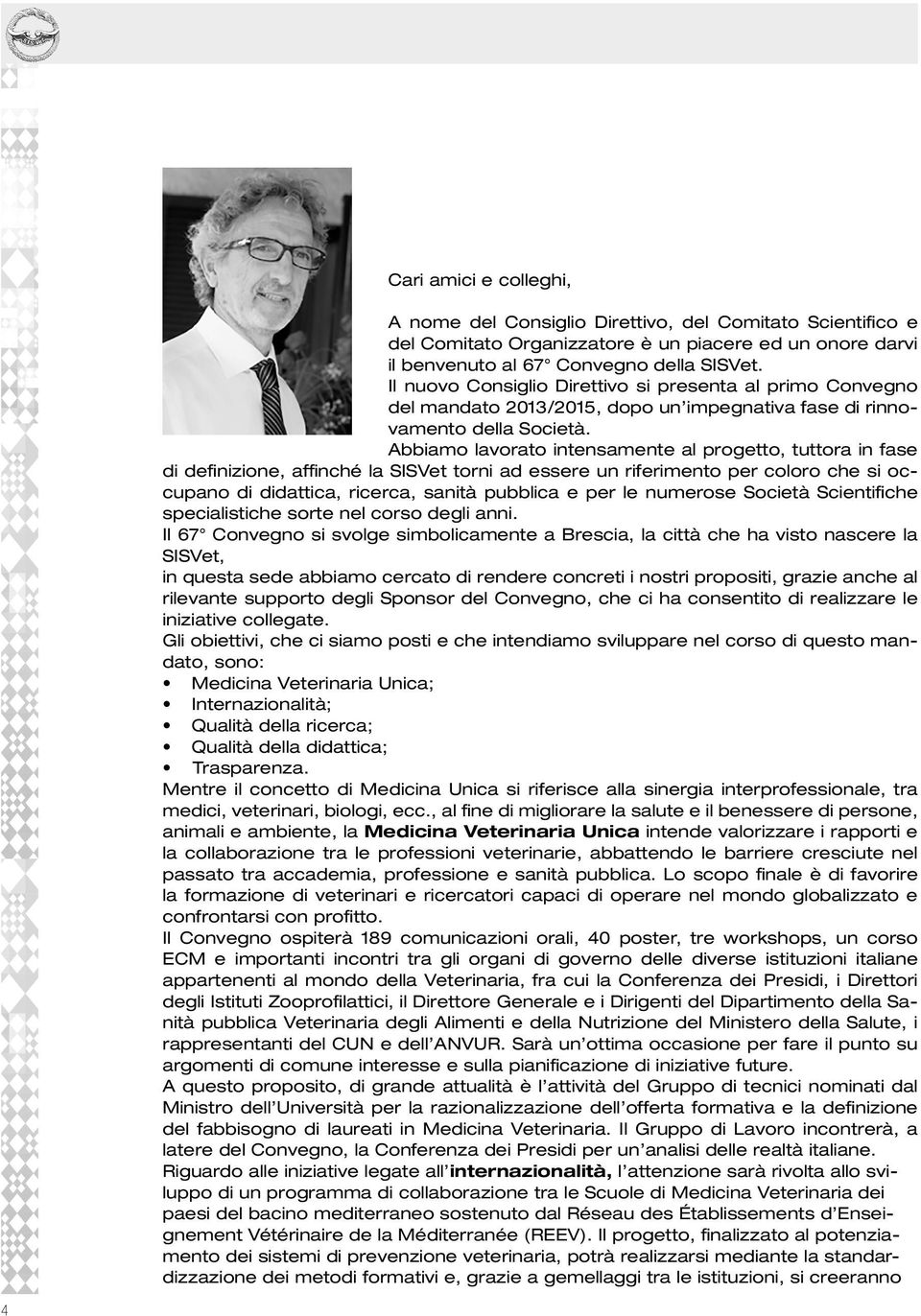 Abbiamo lavorato intensamente al progetto, tuttora in fase di definizione, affinché la SISVet torni ad essere un riferimento per coloro che si occupano di didattica, ricerca, sanità pubblica e per le