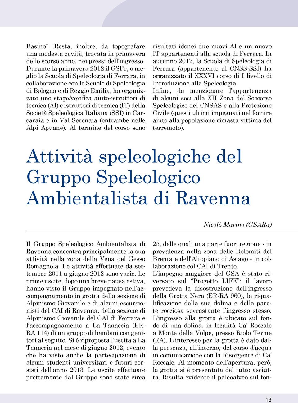 aiuto-istruttori di tecnica (AI) e istruttori di tecnica (IT) della Società Speleologica Italiana (SSI) in Carcaraia e in Val Serenaia (entrambe nelle Alpi Apuane).