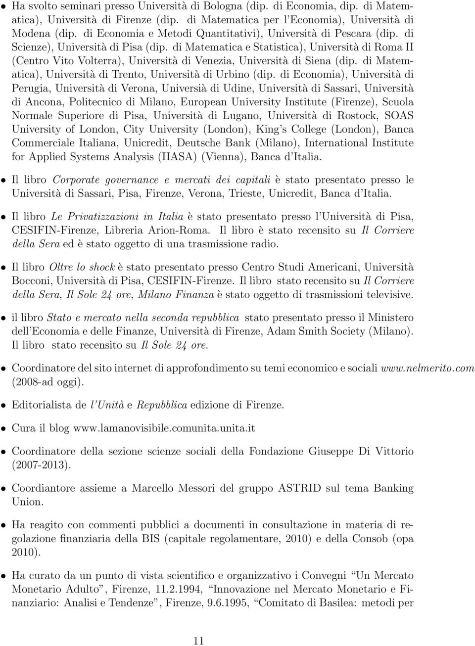 di Matematica e Statistica), Università di Roma II (Centro Vito Volterra), Università di Venezia, Università di Siena (dip. di Matematica), Università di Trento, Università di Urbino (dip.