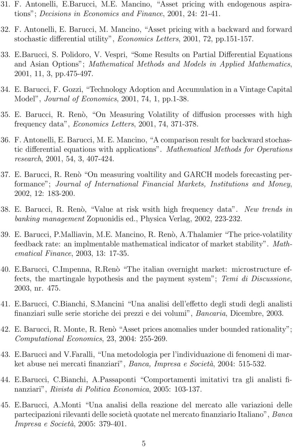 Vespri, Some Results on Partial Differential Equations and Asian Options ; Mathematical Methods and Models in Applied Mathematics, 2001, 11, 3, pp.475-497. 34. E. Barucci, F.