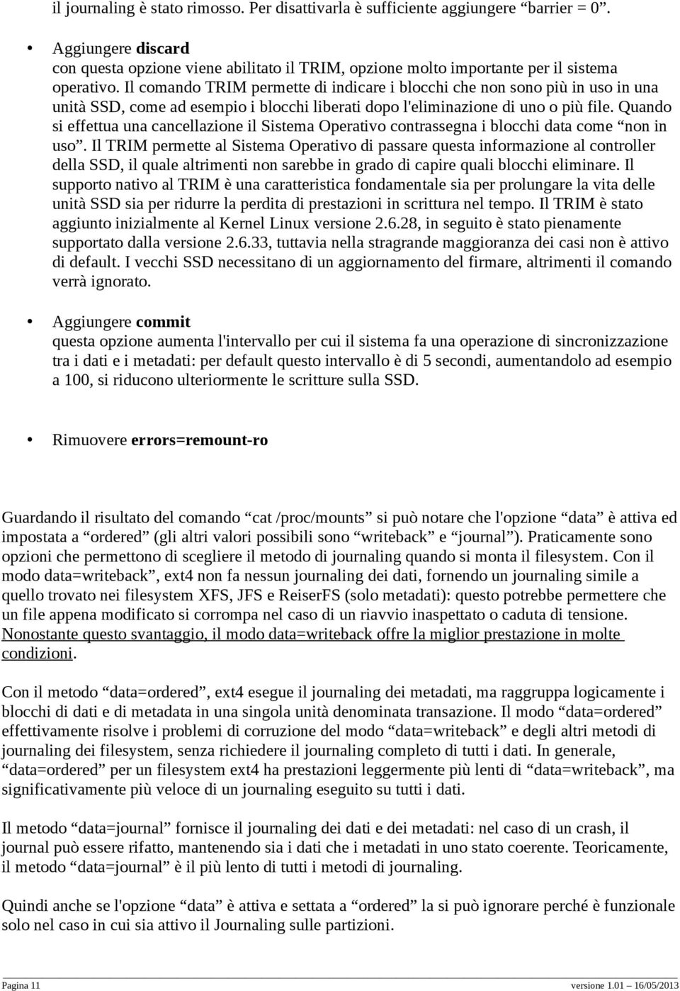 Quando si effettua una cancellazione il Sistema Operativo contrassegna i blocchi data come non in uso.