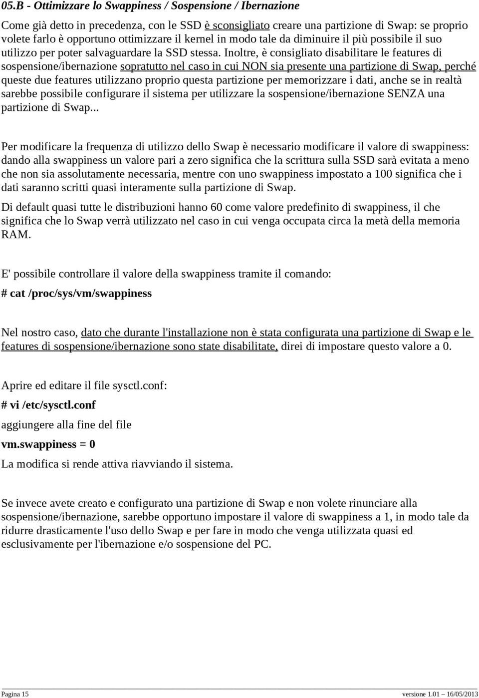 Inoltre, è consigliato disabilitare le features di sospensione/ibernazione sopratutto nel caso in cui NON sia presente una partizione di Swap, perché queste due features utilizzano proprio questa