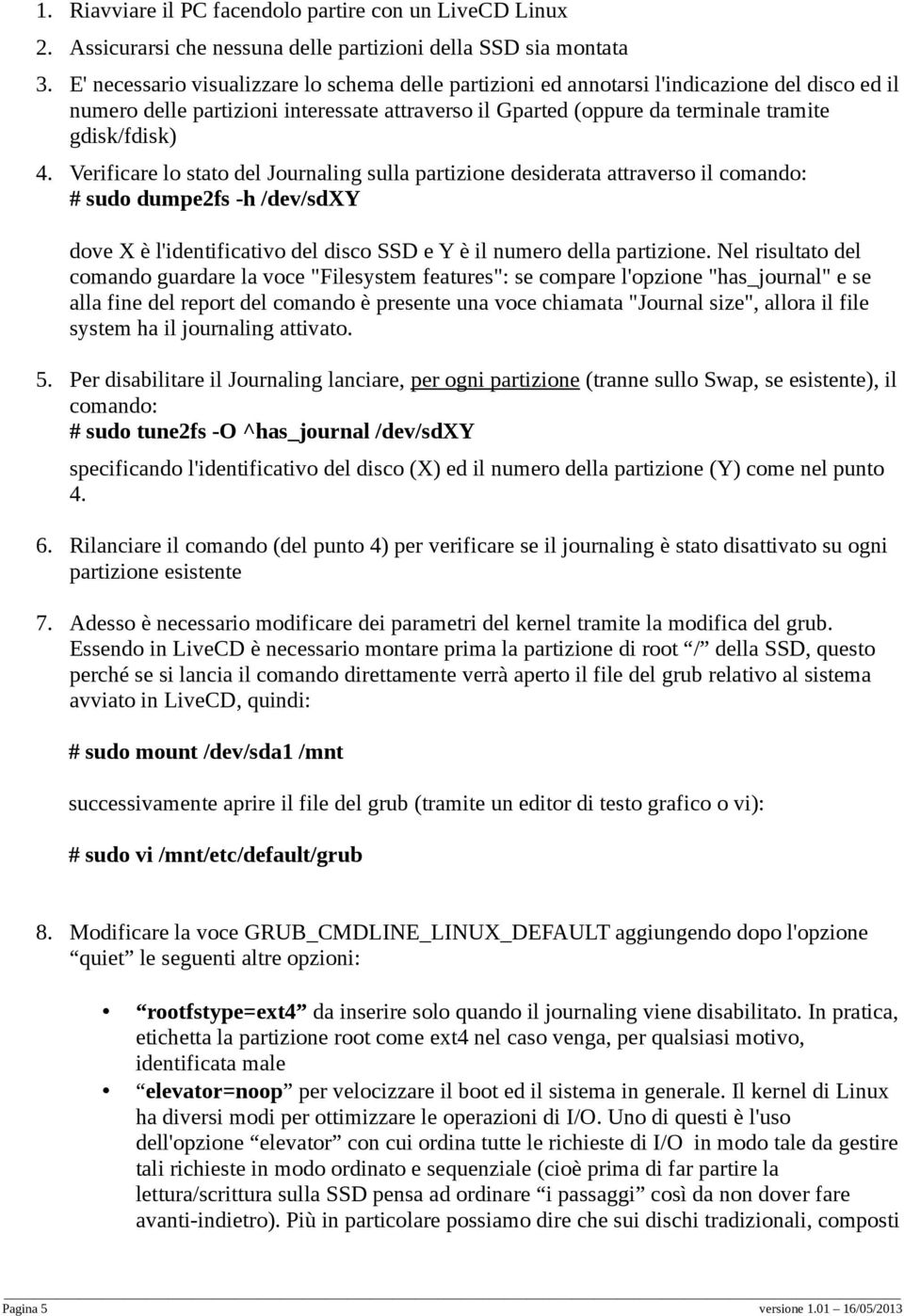 Verificare lo stato del Journaling sulla partizione desiderata attraverso il comando: # sudo dumpe2fs -h /dev/sdxy dove X è l'identificativo del disco SSD e Y è il numero della partizione.