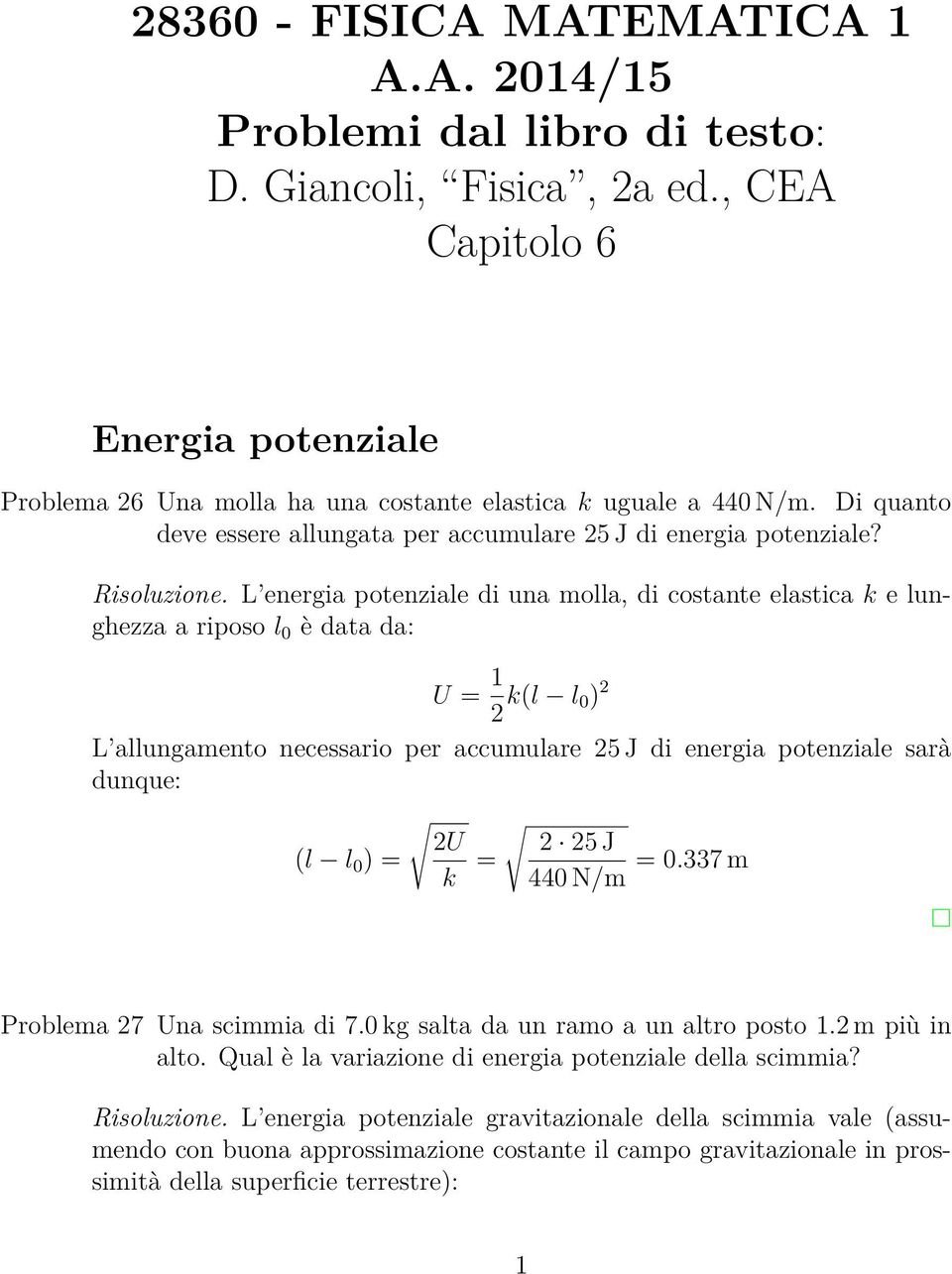 L energia potenziale di una molla, di costante elastica k e lunghezza a riposo l 0 è data da: U = 2 k(l l 0) 2 L allungamento necessario per accumulare 25 J di energia potenziale sarà dunque: (l l 0