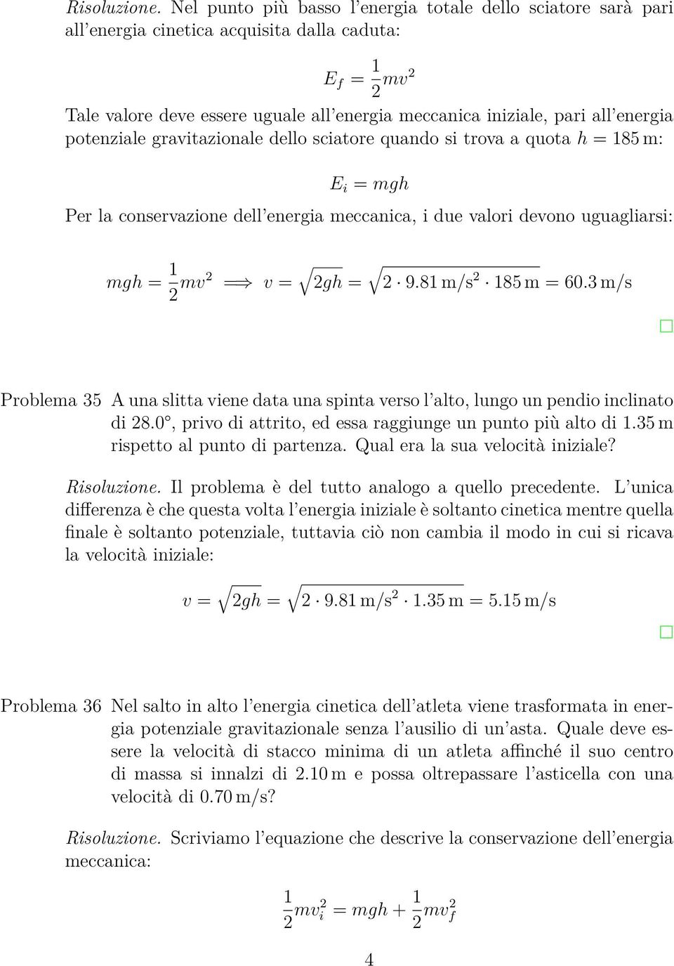 potenziale gravitazionale dello sciatore quando si trova a quota h = 85 m: E i = mgh Per la conservazione dell energia meccanica, i due valori devono uguagliarsi: mgh = 2 mv2 = v = 2gh = 2 9.