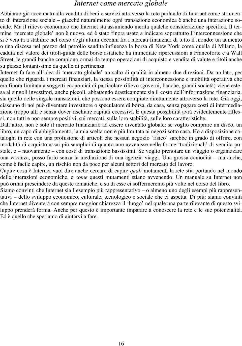 Il termine mercato globale non è nuovo, ed è stato finora usato a indicare soprattutto l interconnessione che si è venuta a stabilire nel corso degli ultimi decenni fra i mercati finanziari di tutto