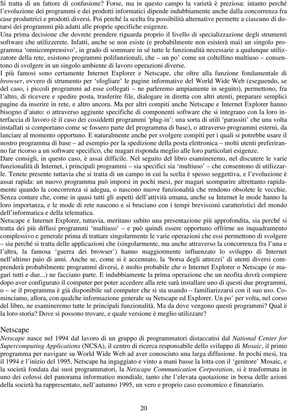 diversi. Poi perché la scelta fra possibilità alternative permette a ciascuno di dotarsi dei programmi più adatti alle proprie specifiche esigenze.