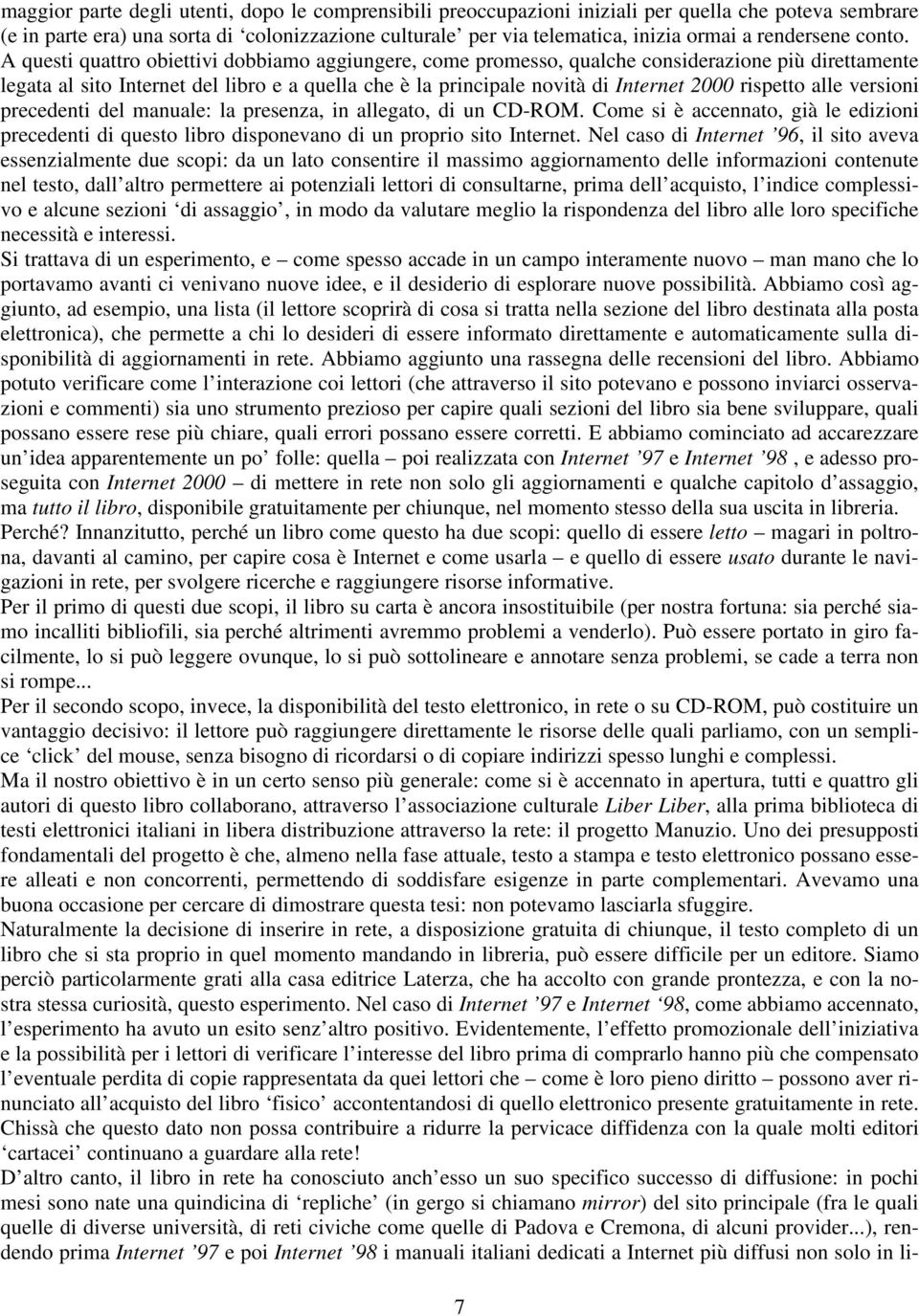 A questi quattro obiettivi dobbiamo aggiungere, come promesso, qualche considerazione più direttamente legata al sito Internet del libro e a quella che è la principale novità di Internet 2000