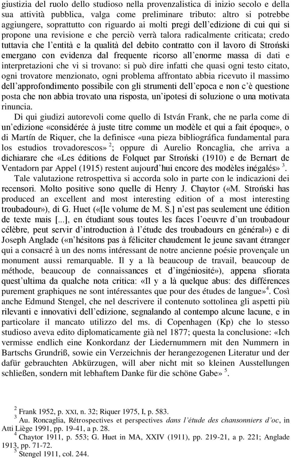 emergano con evidenza dal frequente ricorso all enorme massa di dati e interpretazioni che vi si trovano: si può dire infatti che quasi ogni testo citato, ogni trovatore menzionato, ogni problema