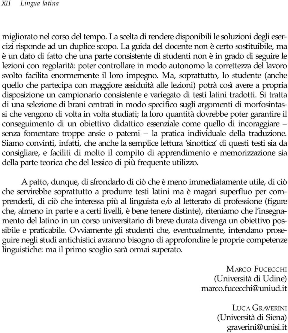 correttezza del lavoro svolto facilita enormemente il loro impegno.