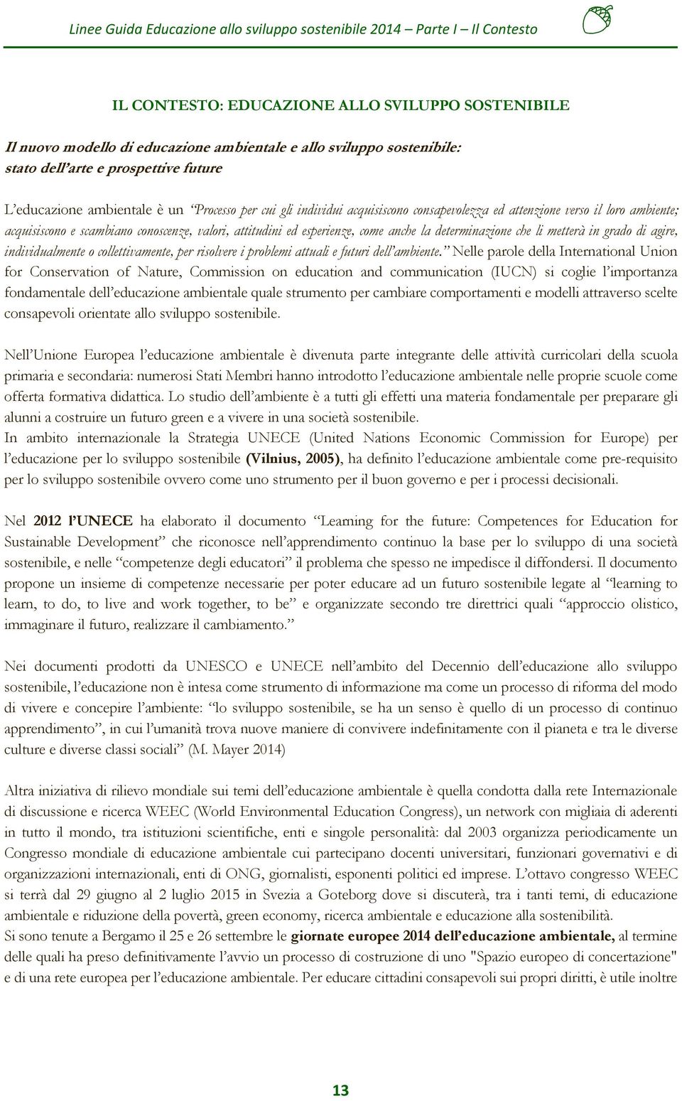 valori, attitudini ed esperienze, come anche la determinazione che li metterà in grado di agire, individualmente o collettivamente, per risolvere i problemi attuali e futuri dell ambiente.