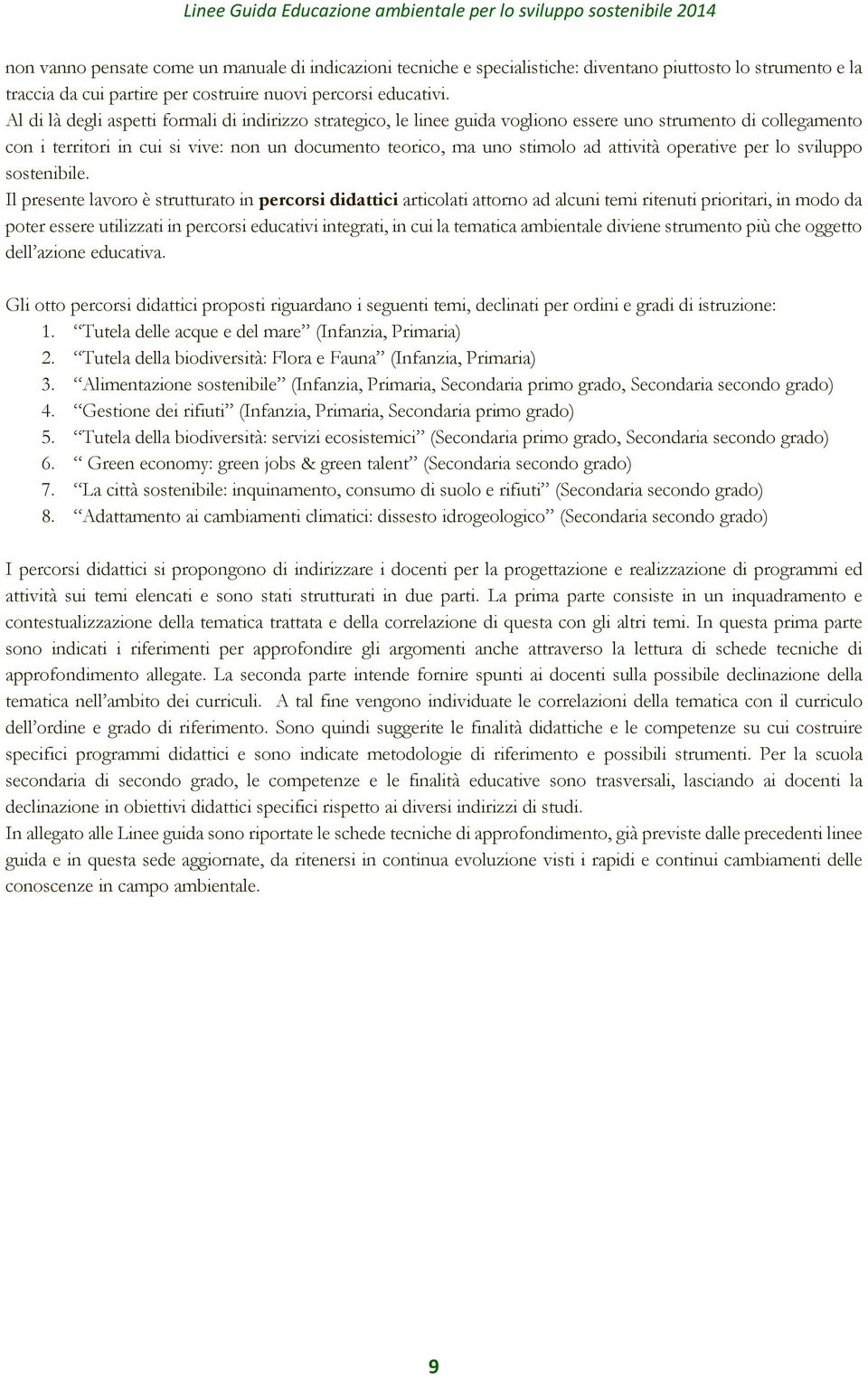 Al di là degli aspetti formali di indirizzo strategico, le linee guida vogliono essere uno strumento di collegamento con i territori in cui si vive: non un documento teorico, ma uno stimolo ad