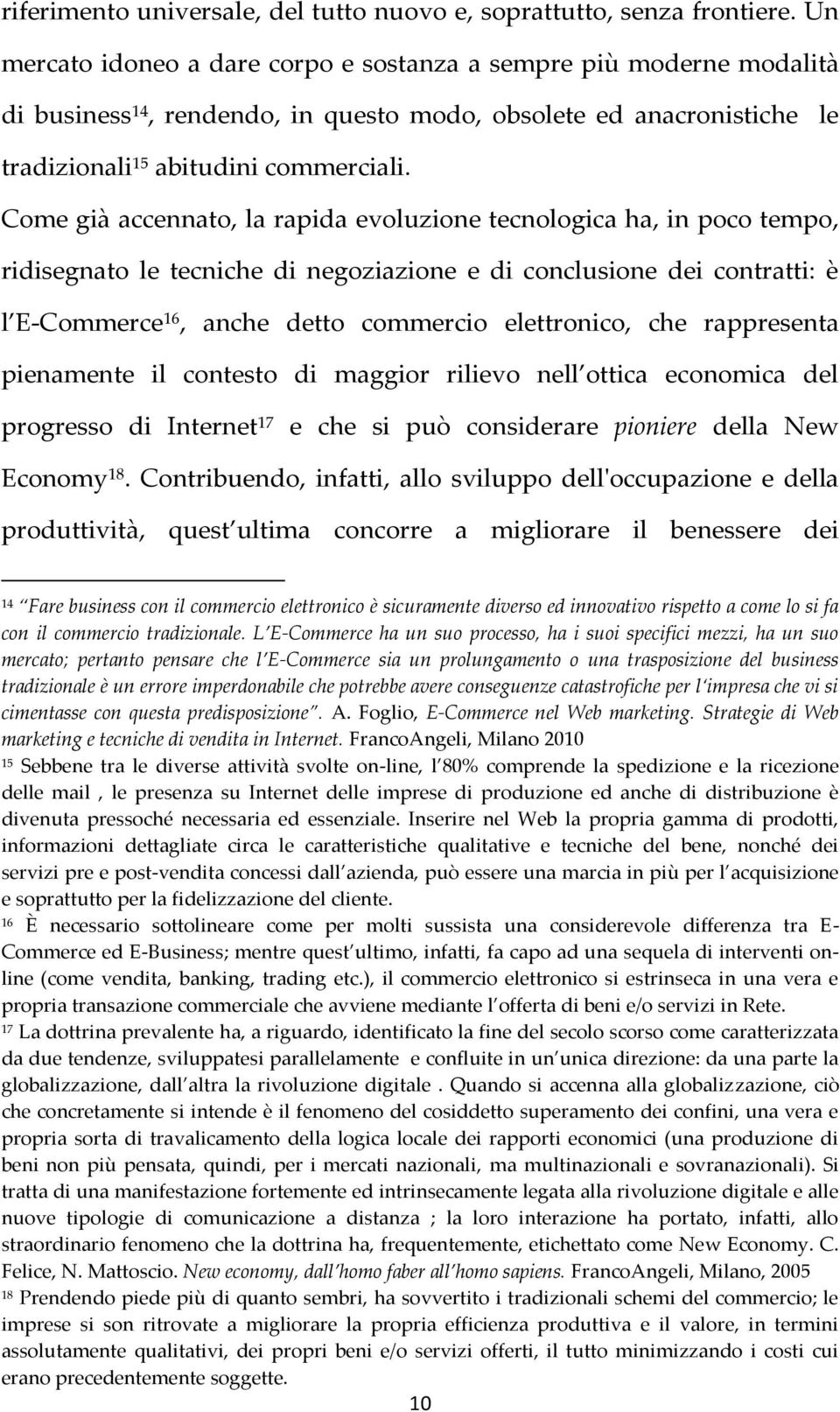 Come già accennato, la rapida evoluzione tecnologica ha, in poco tempo, ridisegnato le tecniche di negoziazione e di conclusione dei contratti: è l E-Commerce 16, anche detto commercio elettronico,